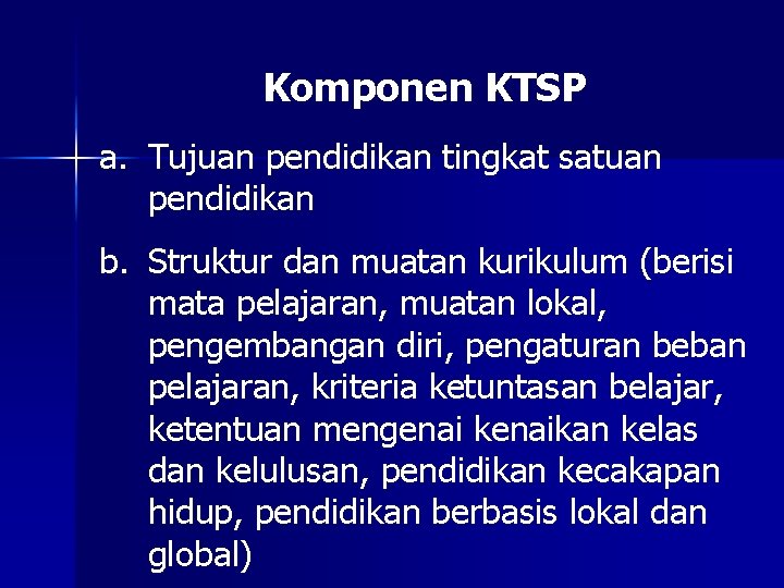 Komponen KTSP a. Tujuan pendidikan tingkat satuan pendidikan b. Struktur dan muatan kurikulum (berisi