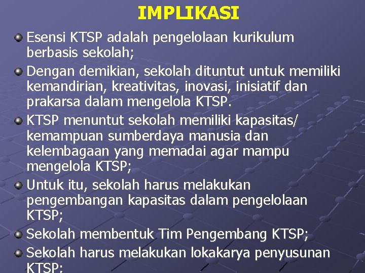 IMPLIKASI Esensi KTSP adalah pengelolaan kurikulum berbasis sekolah; Dengan demikian, sekolah dituntut untuk memiliki