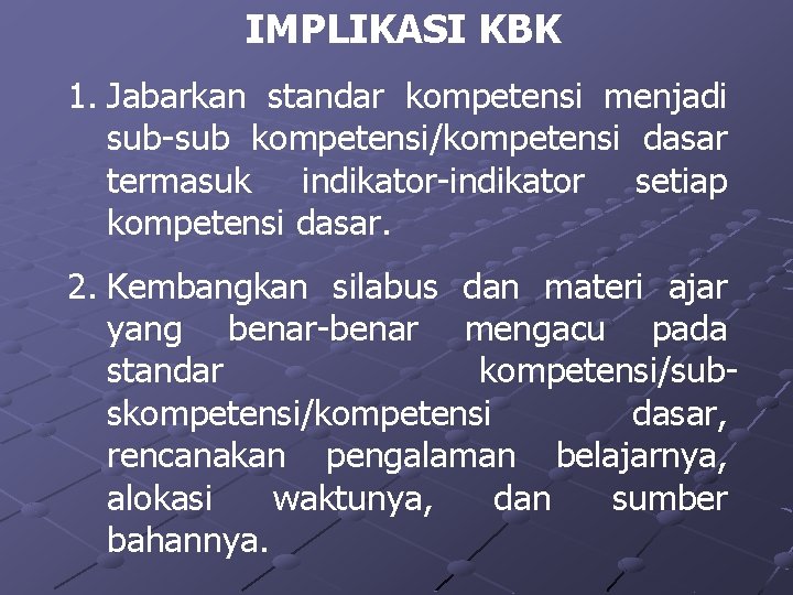 IMPLIKASI KBK 1. Jabarkan standar kompetensi menjadi sub-sub kompetensi/kompetensi dasar termasuk indikator-indikator setiap kompetensi