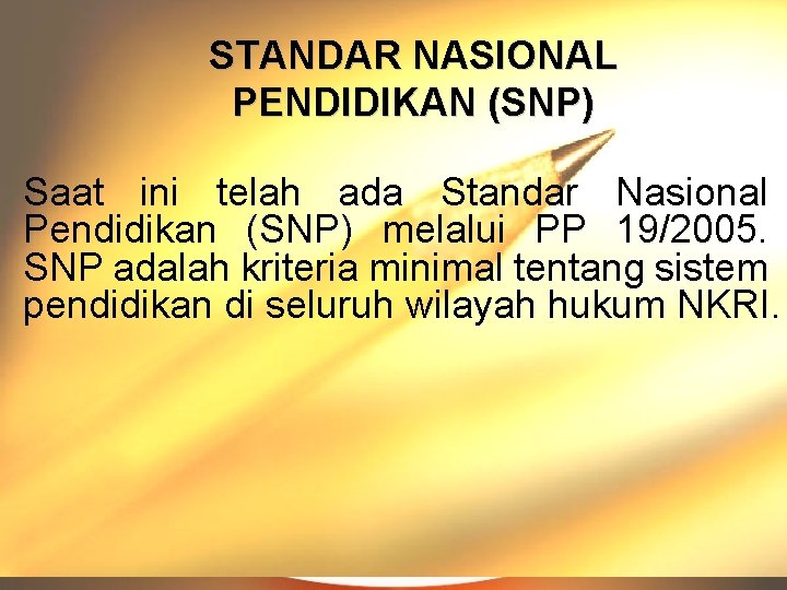 STANDAR NASIONAL PENDIDIKAN (SNP) Saat ini telah ada Standar Nasional Pendidikan (SNP) melalui PP
