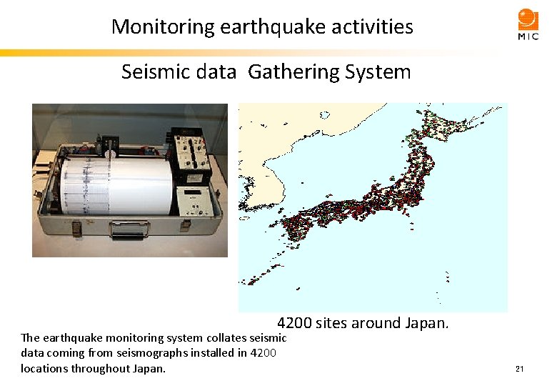 Monitoring earthquake activities Seismic data Gathering System 4200 sites around Japan. The earthquake monitoring
