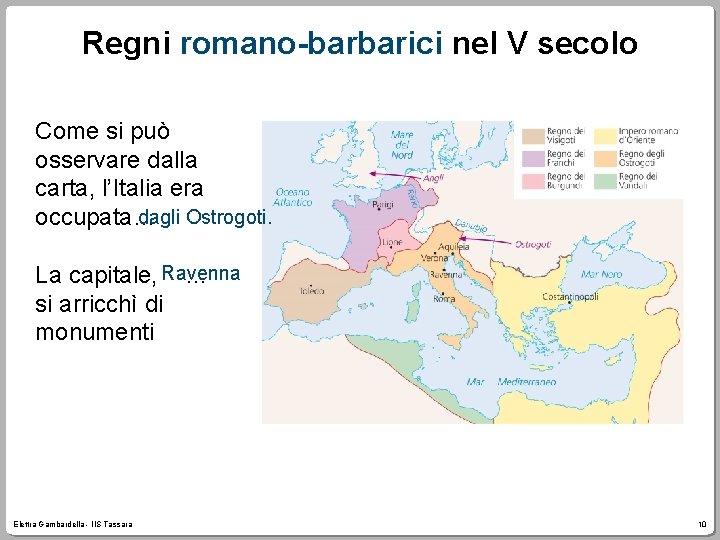 Regni romano-barbarici nel V secolo Come si può osservare dalla carta, l’Italia era dagli