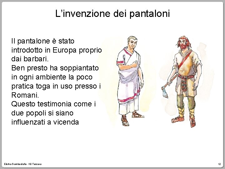 L’invenzione dei pantaloni Il pantalone è stato introdotto in Europa proprio dai barbari. Ben