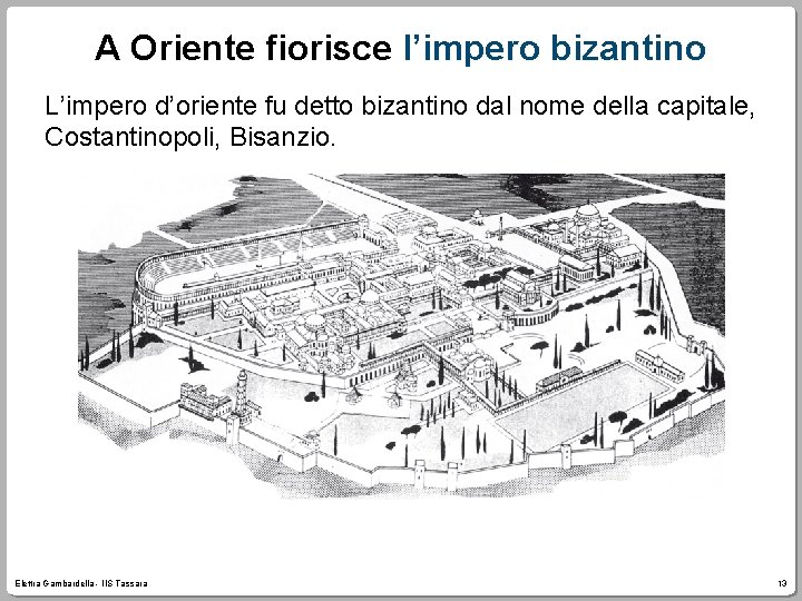 A Oriente fiorisce l’impero bizantino L’impero d’oriente fu detto bizantino dal nome della capitale,