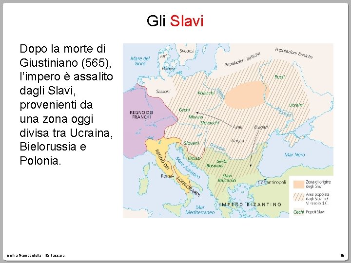 Gli Slavi Dopo la morte di Giustiniano (565), l’impero è assalito dagli Slavi, provenienti