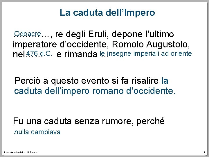 La caduta dell’Impero Odoacre …………, re degli Eruli, depone l’ultimo imperatore d’occidente, Romolo Augustolo,