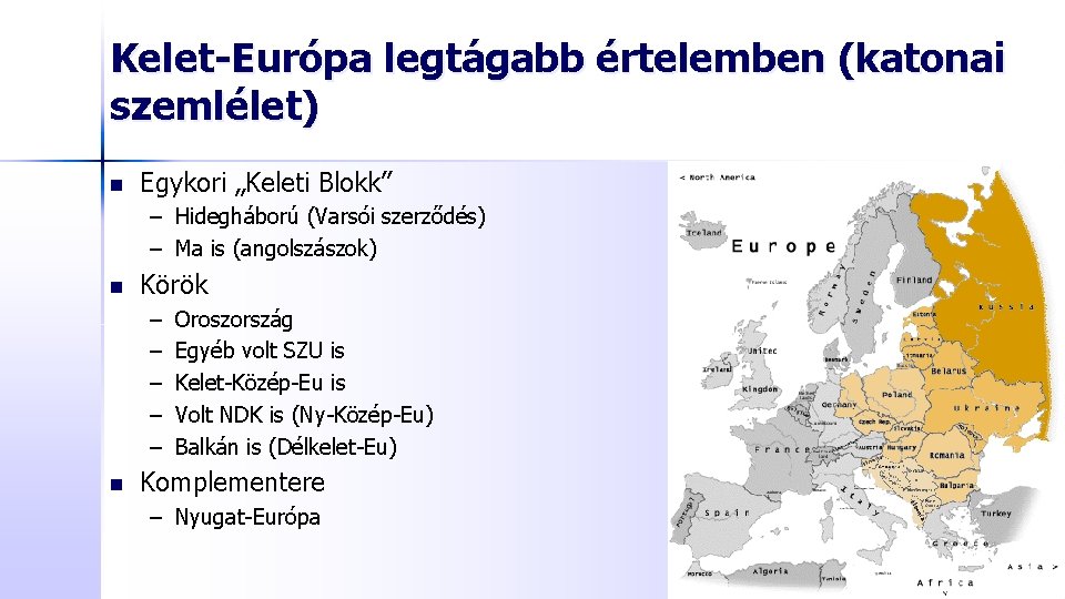 Kelet-Európa legtágabb értelemben (katonai szemlélet) n Egykori „Keleti Blokk” – Hidegháború (Varsói szerződés) –