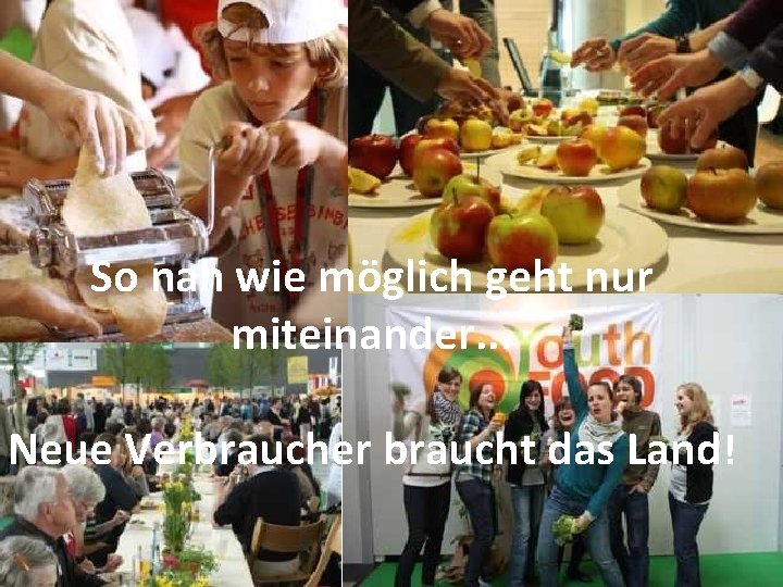 So nah wie möglich geht nur miteinander. . . Neue Verbraucher braucht das Land!