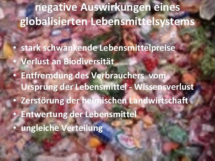 negative Auswirkungen eines globalisierten Lebensmittelsystems • stark schwankende Lebensmittelpreise • Verlust an Biodiversität •