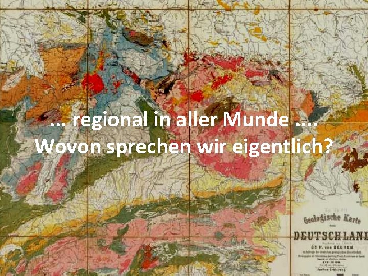 . . . regional in aller Munde. . Wovon sprechen wir eigentlich? 