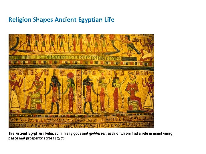 Religion Shapes Ancient Egyptian Life The ancient Egyptians believed in many gods and goddesses,