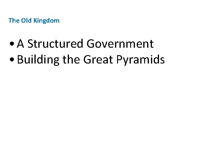 The Old Kingdom • A Structured Government • Building the Great Pyramids 