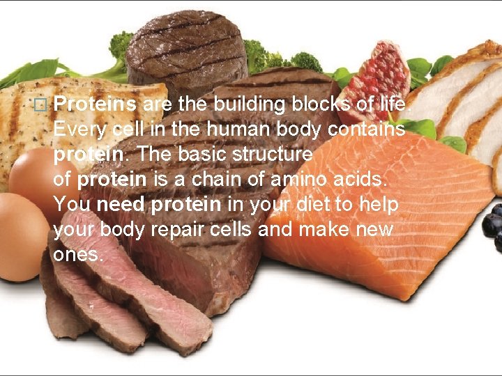 � Proteins are the building blocks of life. Every cell in the human body