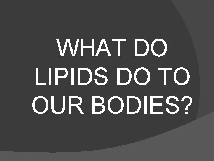 WHAT DO LIPIDS DO TO OUR BODIES? 