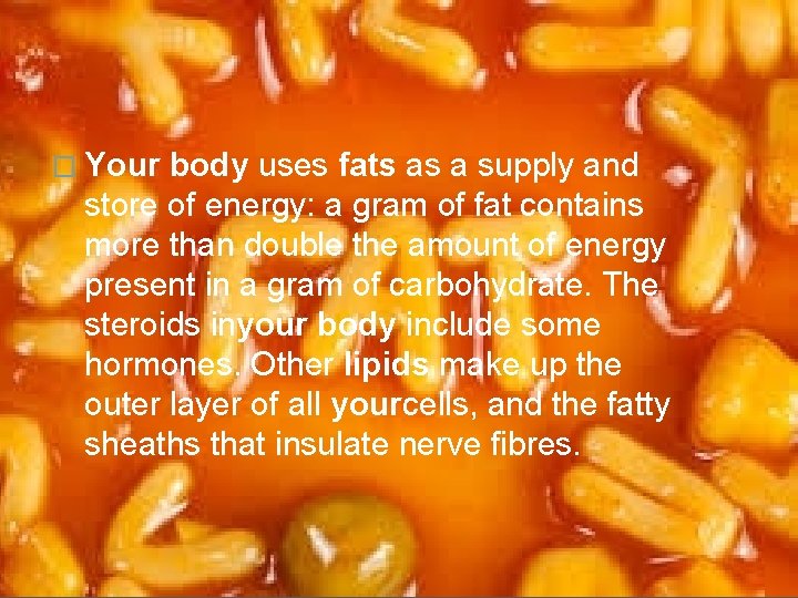 � Your body uses fats as a supply and store of energy: a gram