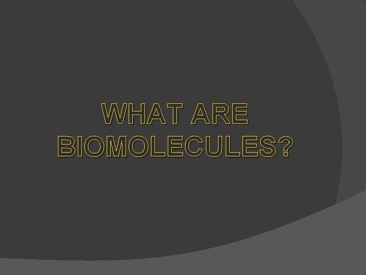 WHAT ARE BIOMOLECULES? 