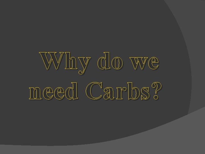 Why do we need Carbs? 