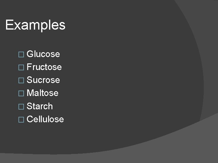 Examples � Glucose � Fructose � Sucrose � Maltose � Starch � Cellulose 