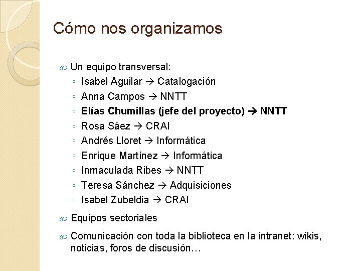 Cómo nos organizamos Un equipo transversal: ◦ Isabel Aguilar Catalogación ◦ Anna Campos NNTT