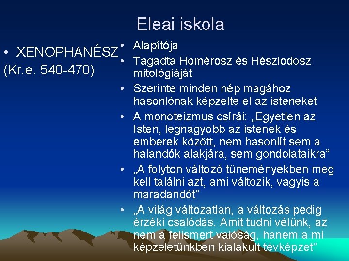 Eleai iskola • Alapítója • XENOPHANÉSZ • Tagadta Homérosz és Hésziodosz (Kr. e. 540