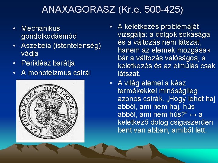 ANAXAGORASZ (Kr. e. 500 -425) • A keletkezés problémáját • Mechanikus vizsgálja: a dolgok