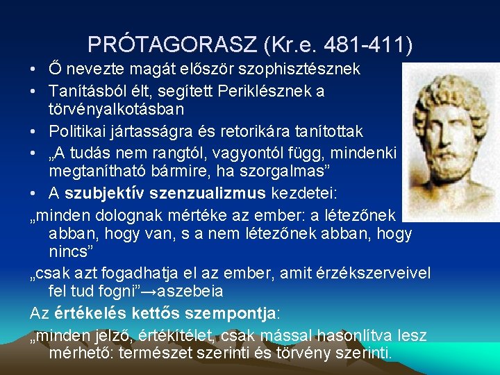 PRÓTAGORASZ (Kr. e. 481 -411) • Ő nevezte magát először szophisztésznek • Tanításból élt,