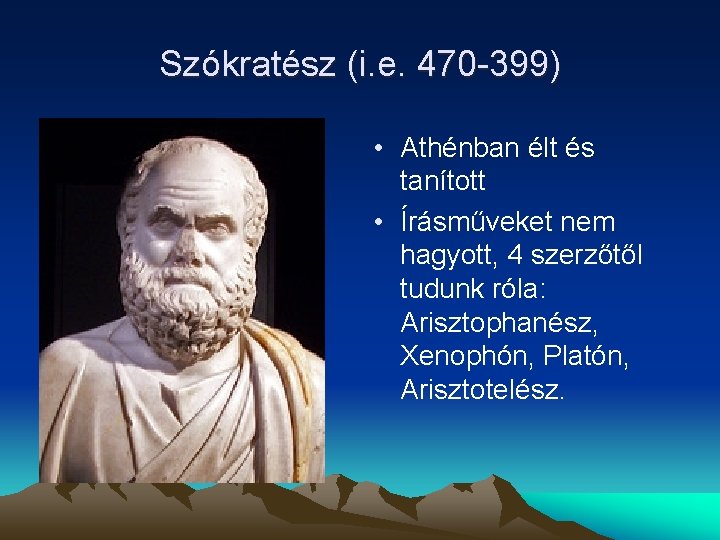 Szókratész (i. e. 470 -399) • Athénban élt és tanított • Írásműveket nem hagyott,