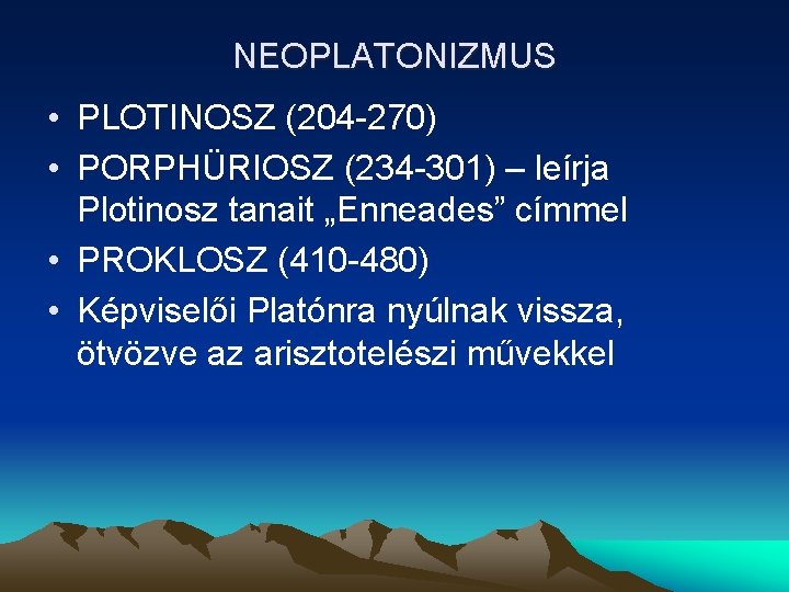 NEOPLATONIZMUS • PLOTINOSZ (204 -270) • PORPHÜRIOSZ (234 -301) – leírja Plotinosz tanait „Enneades”
