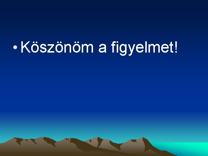  • Köszönöm a figyelmet! 