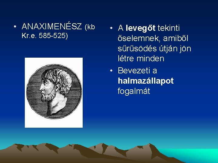  • ANAXIMENÉSZ (kb Kr. e. 585 -525) • A levegőt tekinti őselemnek, amiből