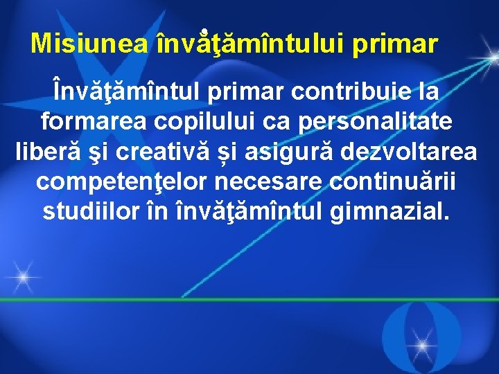  • Misiunea învăţămîntului primar Învăţămîntul primar contribuie la formarea copilului ca personalitate liberă