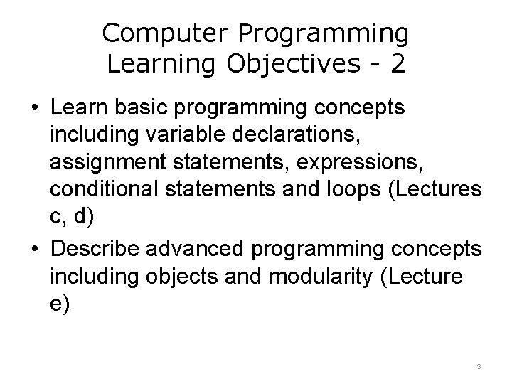 Computer Programming Learning Objectives - 2 • Learn basic programming concepts including variable declarations,