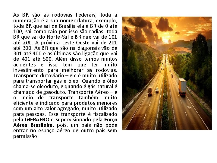 As BR são as rodovias Federais, toda a numeração é a sua nomenclatura, exemplo,