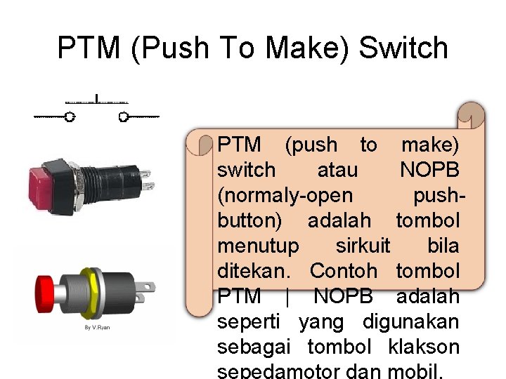 PTM (Push To Make) Switch PTM (push to make) switch atau NOPB (normaly-open pushbutton)