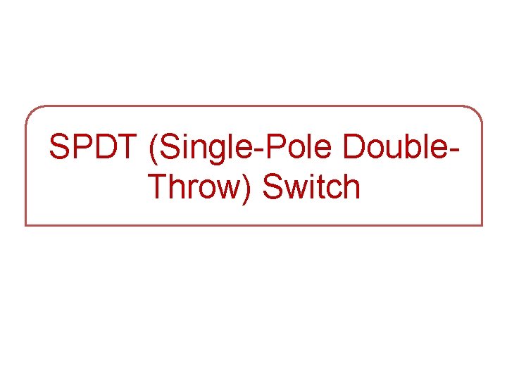 SPDT (Single-Pole Double. Throw) Switch 