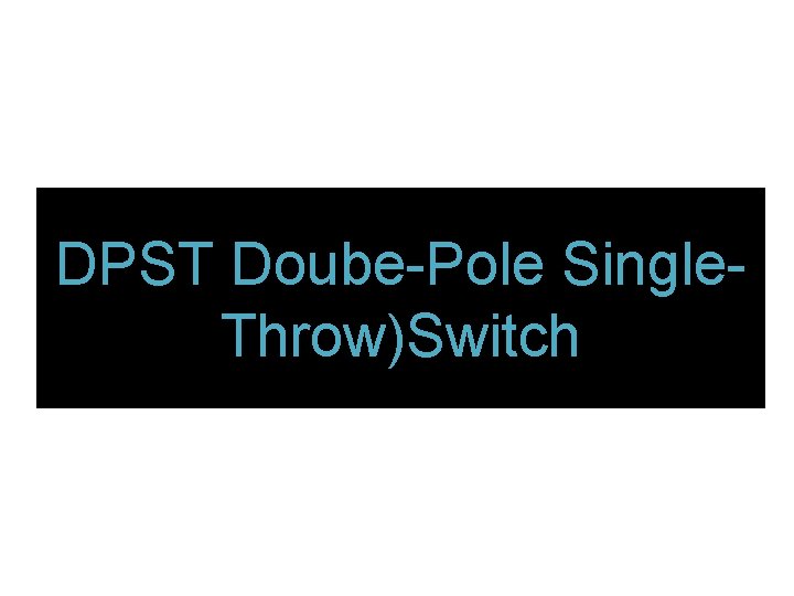 DPST Doube-Pole Single. Throw)Switch 