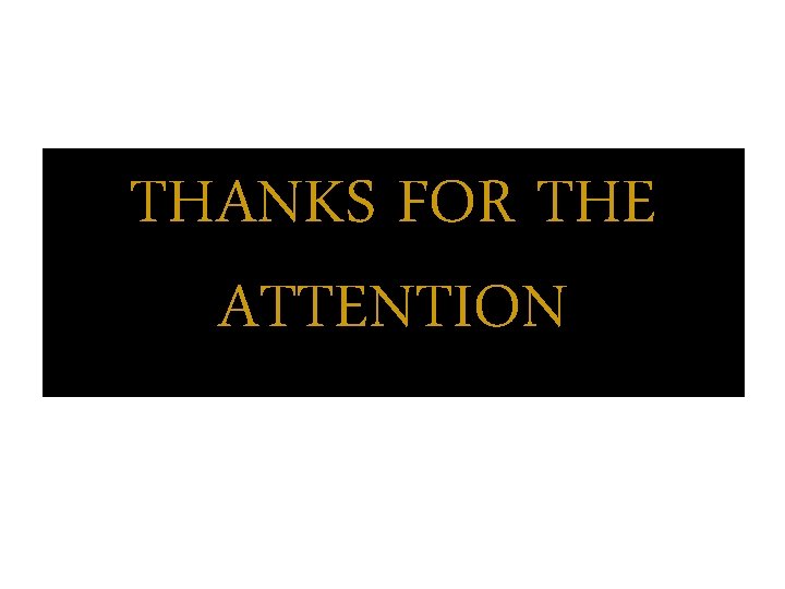 THANKS FOR THE ATTENTION 