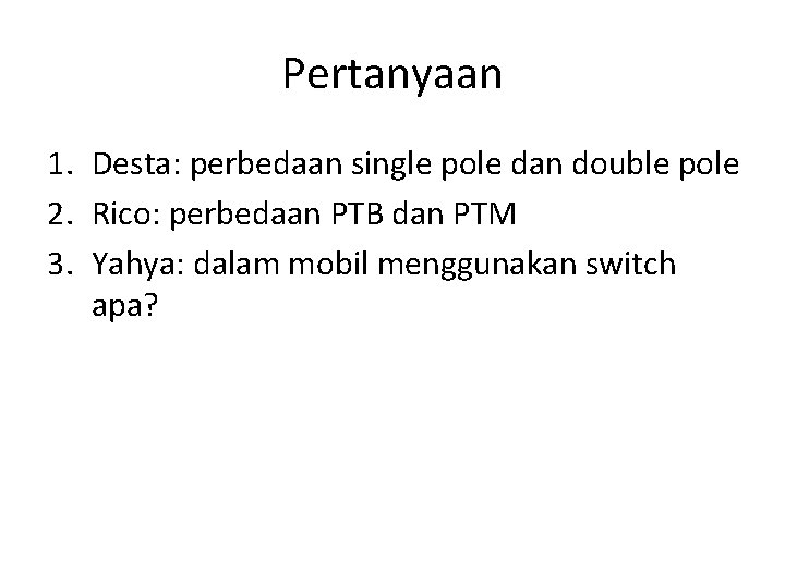 Pertanyaan 1. Desta: perbedaan single pole dan double pole 2. Rico: perbedaan PTB dan