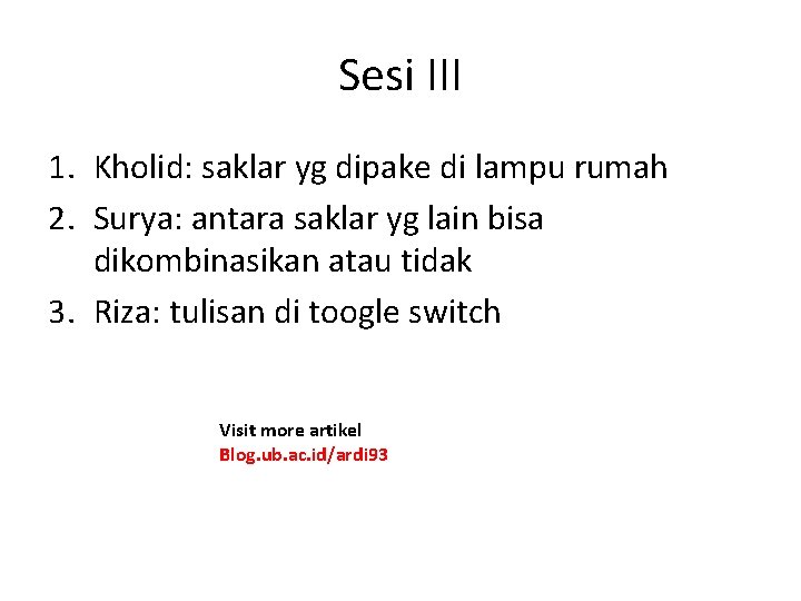 Sesi III 1. Kholid: saklar yg dipake di lampu rumah 2. Surya: antara saklar