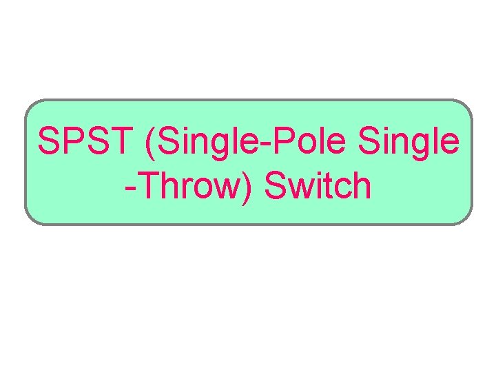 SPST (Single-Pole Single -Throw) Switch 