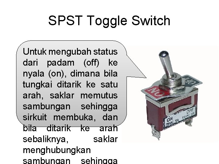 SPST Toggle Switch Untuk mengubah status dari padam (off) ke nyala (on), dimana bila