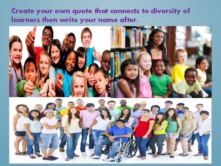 Create your own quote that connects to diversity of learners then write your name