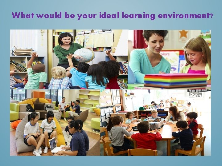 What would be your ideal learning environment? 