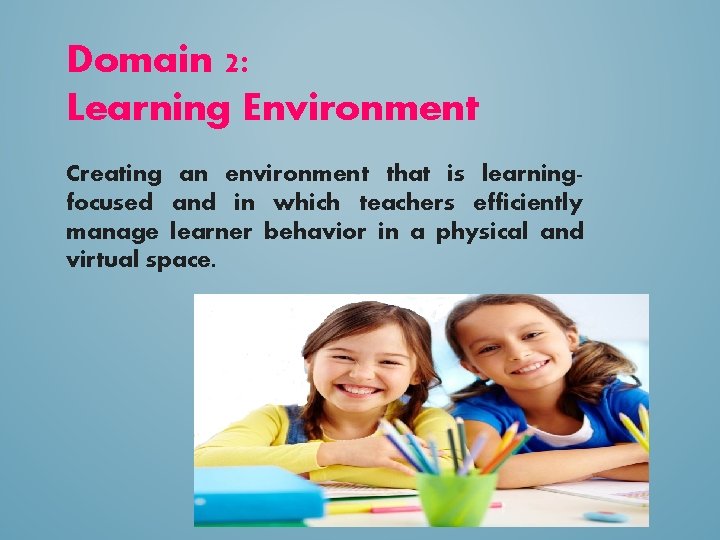 Domain 2: Learning Environment Creating an environment that is learningfocused and in which teachers