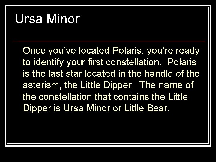 Ursa Minor Once you’ve located Polaris, you’re ready to identify your first constellation. Polaris
