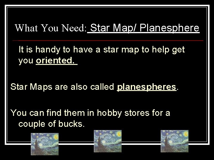 What You Need: Star Map/ Planesphere It is handy to have a star map
