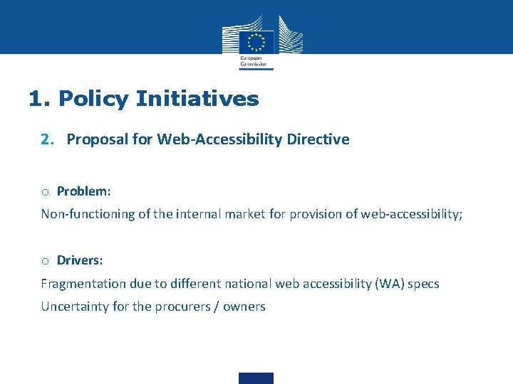 1. Policy Initiatives 2. Proposal for Web-Accessibility Directive o Problem: Non-functioning of the internal