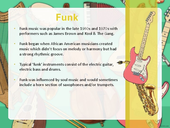 Funk • Funk music was popular in the late 1960 s and 1970 s
