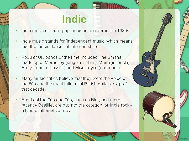 Indie • Indie music or ‘indie pop’ became popular in the 1980 s. •