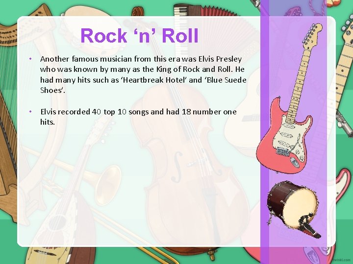 Rock ‘n’ Roll • Another famous musician from this era was Elvis Presley who